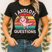 I Axolotl Questions Cute Axolotl Womens T-Shirt