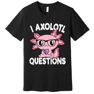 I Axolotl Questions Mexican Salamander Pink Axolotl Premium T-Shirt