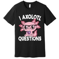 I Axolotl Questions Mexican Salamander Pink Axolotl Premium T-Shirt