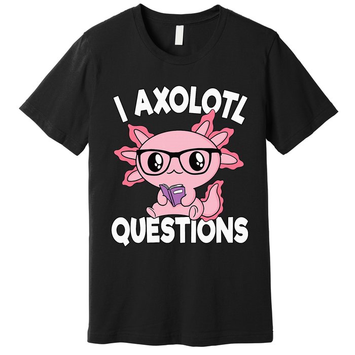 I Axolotl Questions Mexican Salamander Pink Axolotl Premium T-Shirt