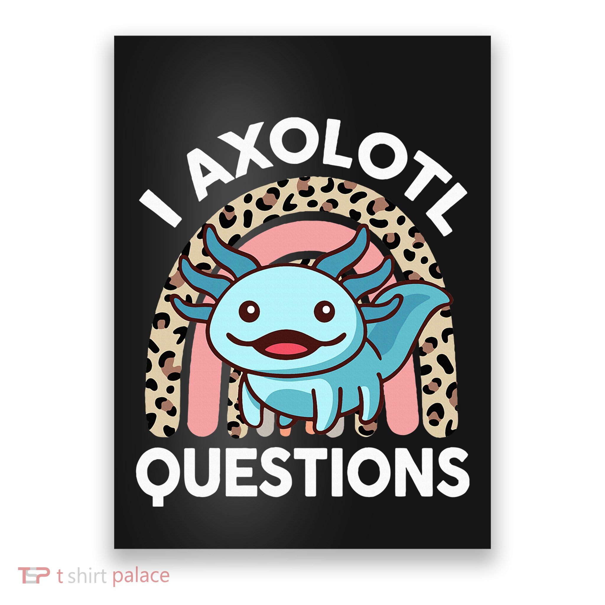 I Axolotl Questions Poster