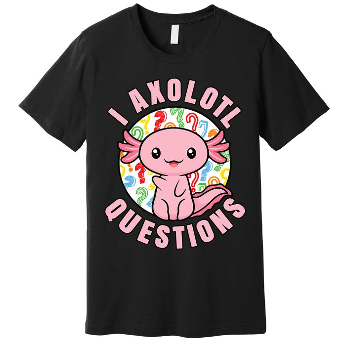 I Axolotl Questions Funny P.ink Axolotl Kawaii Premium T-Shirt