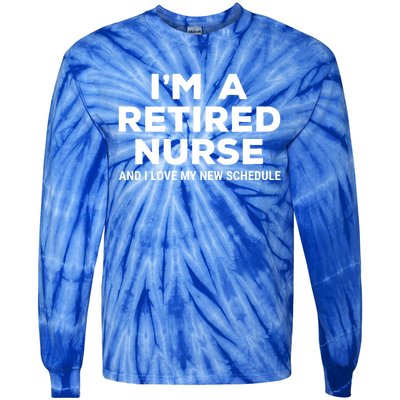 Im A Retired Nurse And I Love My New Schedule Funny Nursing Gift Tie-Dye Long Sleeve Shirt