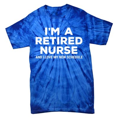 Im A Retired Nurse And I Love My New Schedule Funny Nursing Gift Tie-Dye T-Shirt