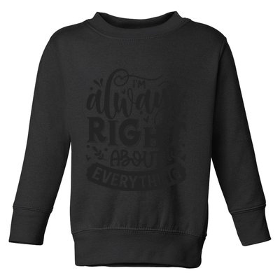 I’M Always Right About Everything Toddler Sweatshirt