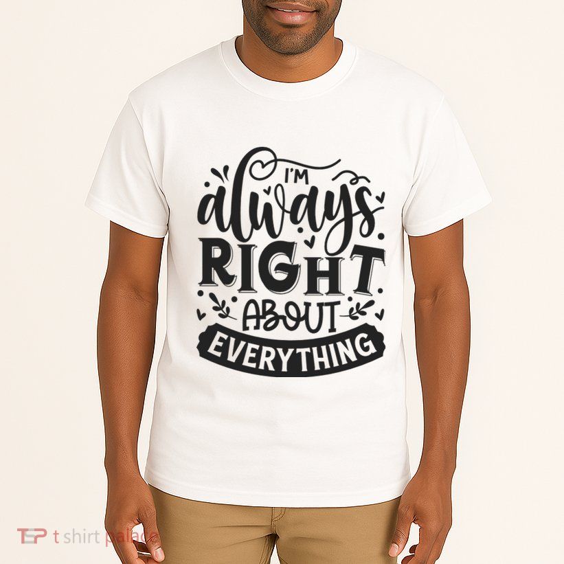 I’M Always Right About Everything Tall T-Shirt