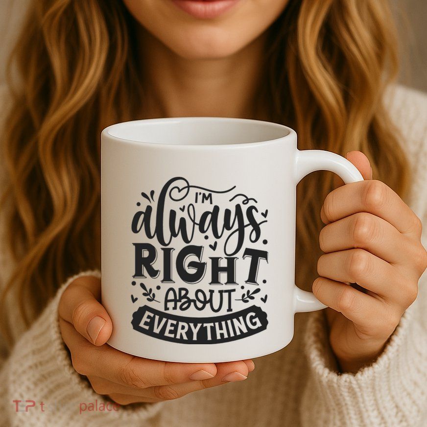 I’M Always Right About Everything Mug