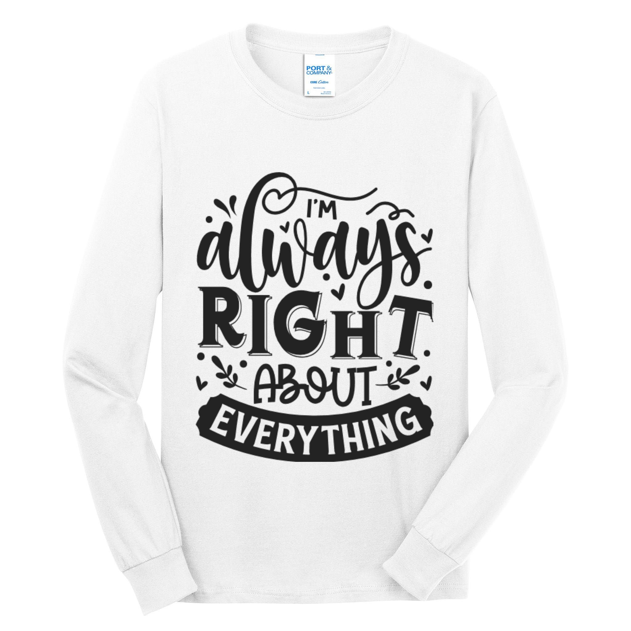 I’M Always Right About Everything Tall Long Sleeve T-Shirt