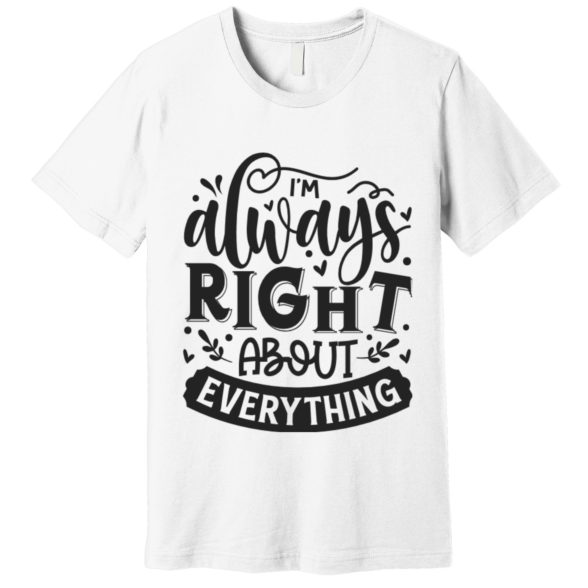 I’M Always Right About Everything Premium T-Shirt