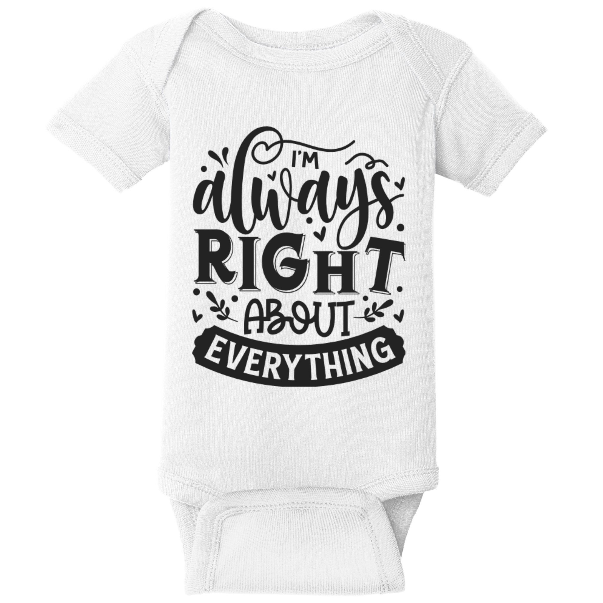 I’M Always Right About Everything Baby Bodysuit