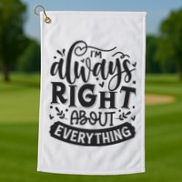 I’M Always Right About Everything Golf Towel