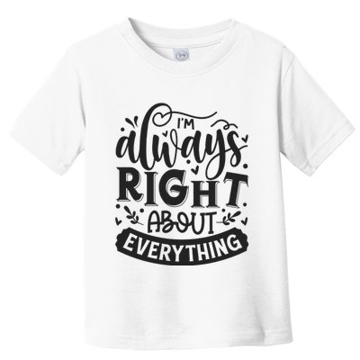 I’M Always Right About Everything Toddler T-Shirt