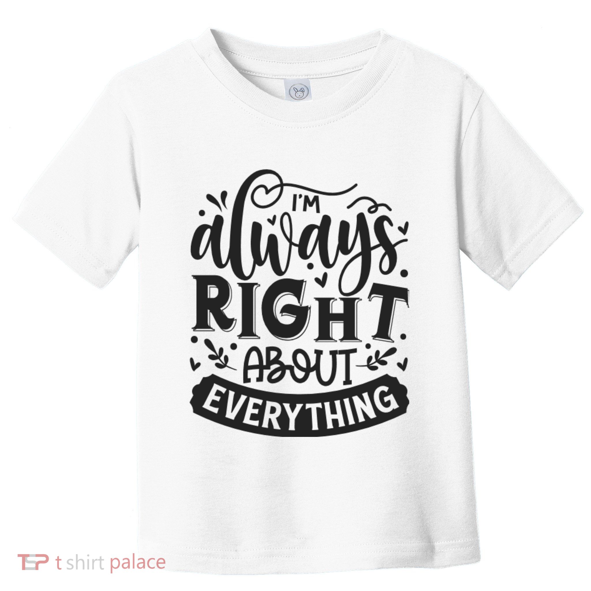 I’M Always Right About Everything Toddler T-Shirt