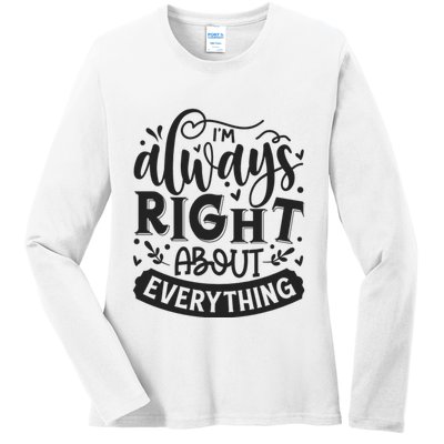 I’M Always Right About Everything Ladies Long Sleeve Shirt