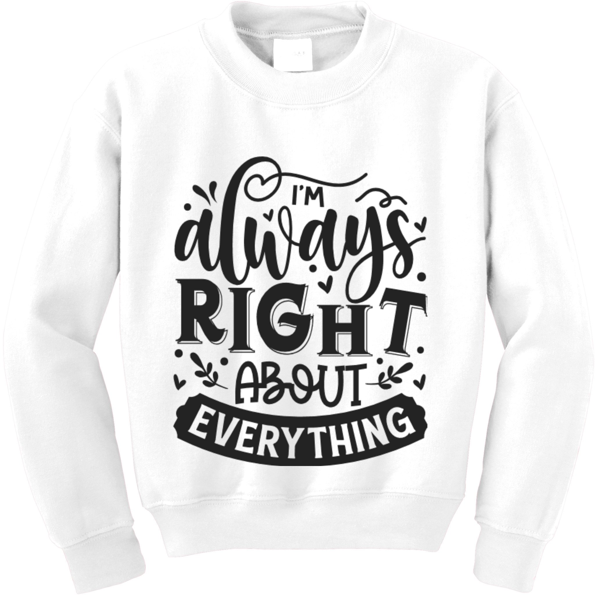I’M Always Right About Everything Kids Sweatshirt