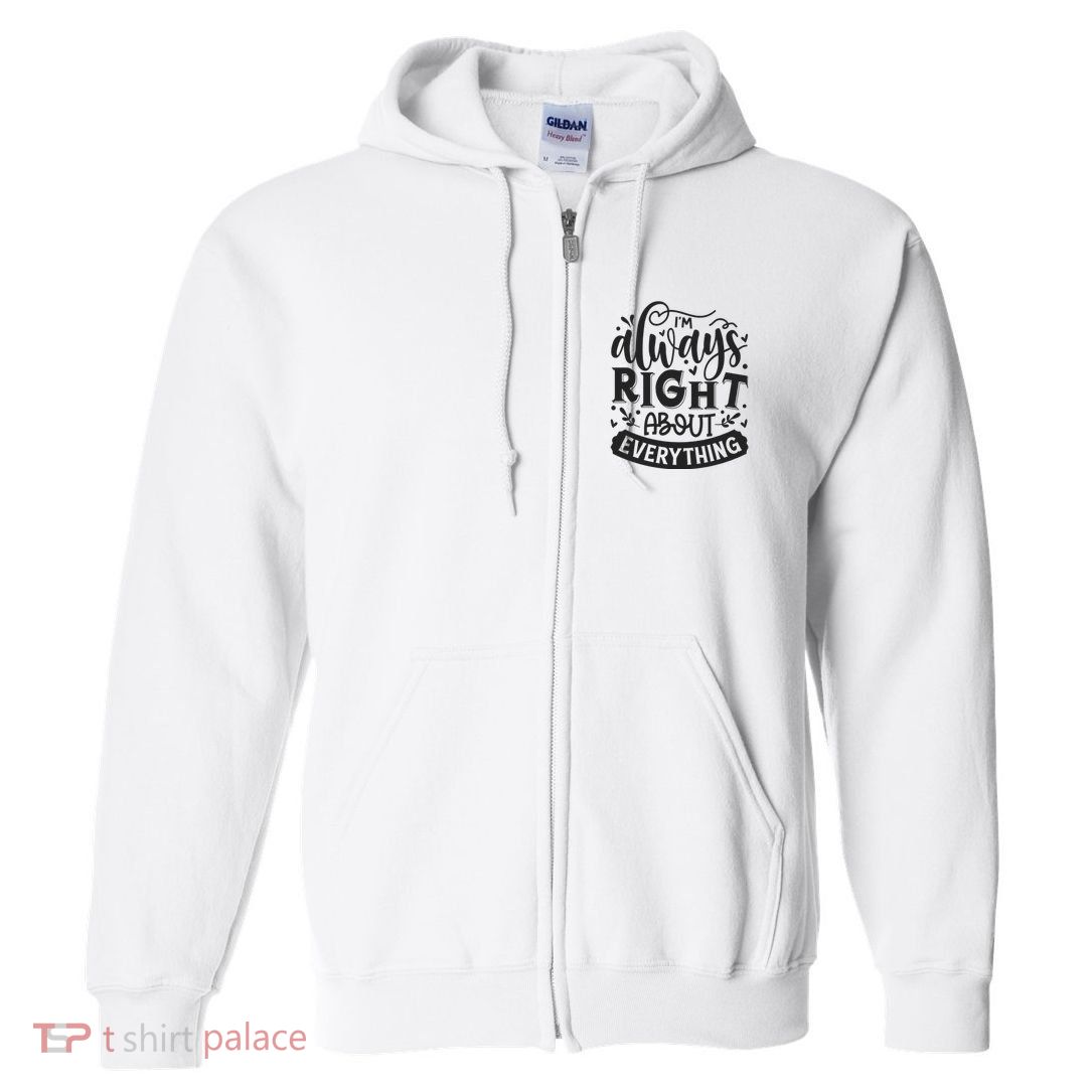 I’M Always Right About Everything Full Zip Hoodie