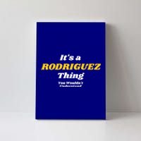 Its A Rodriguez Thing You Wouldnt Understand Family Gift Canvas