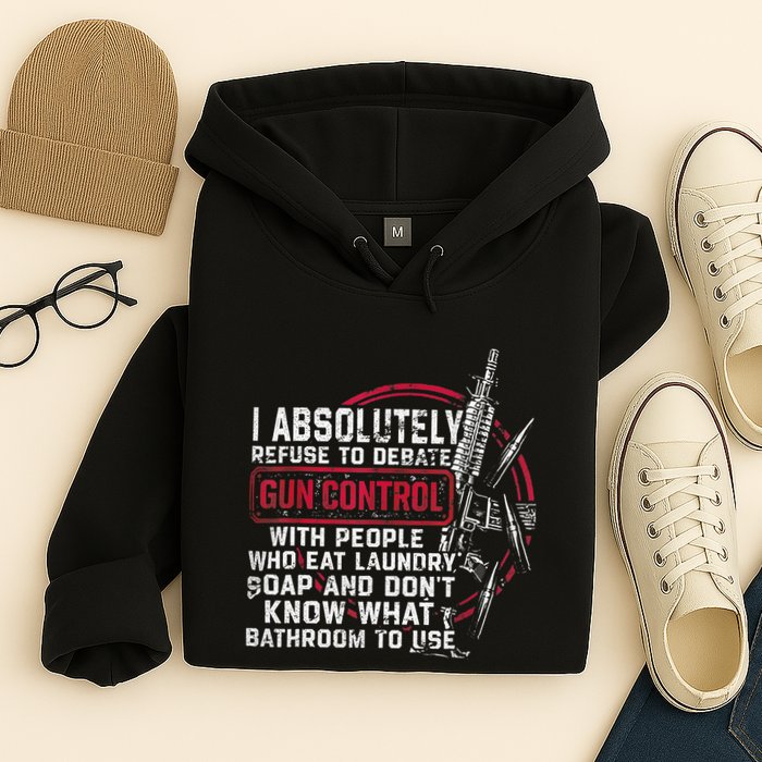 I Absolutely Refuse To Debate Gun Control With People Hoodie