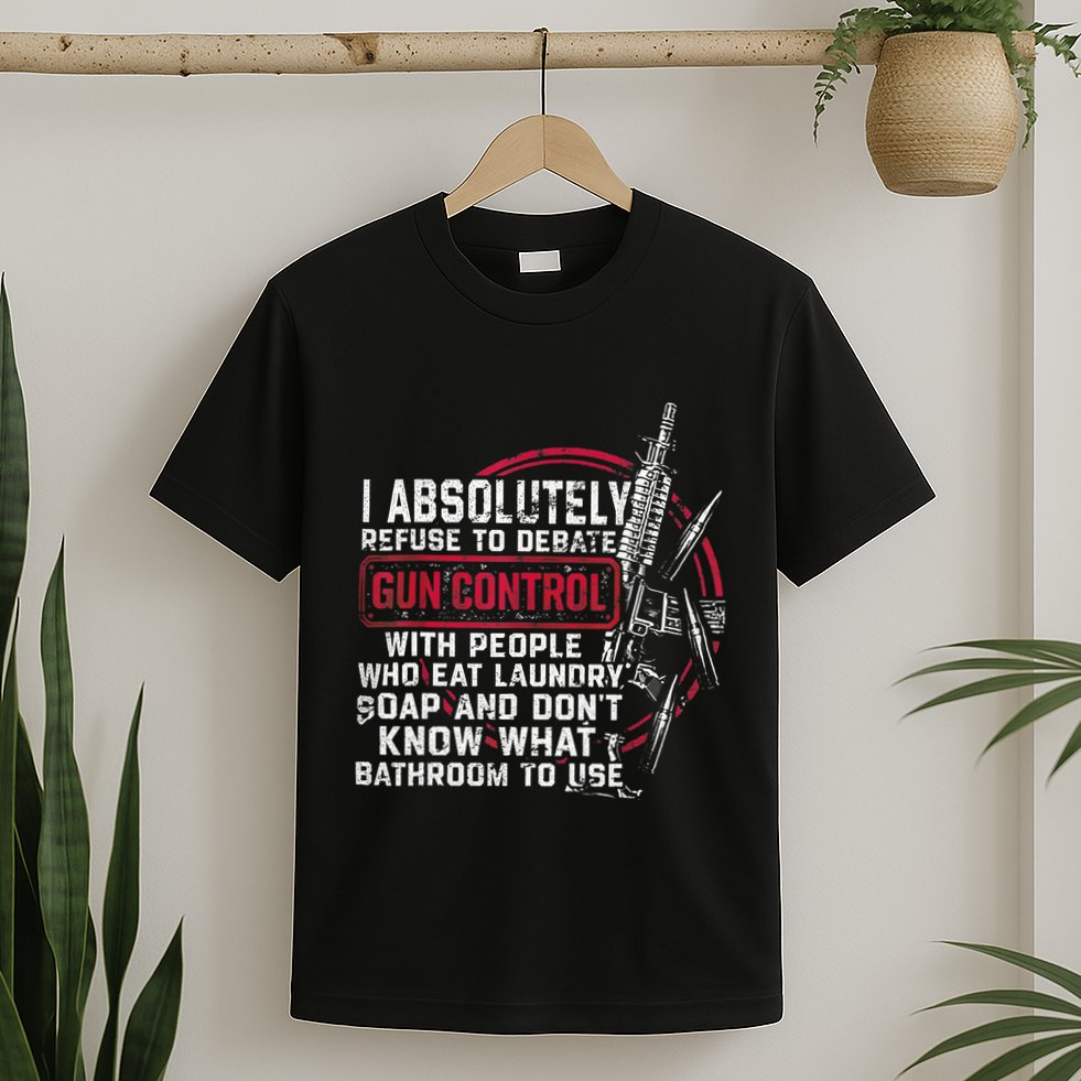 I Absolutely Refuse To Debate Gun Control With People T-Shirt