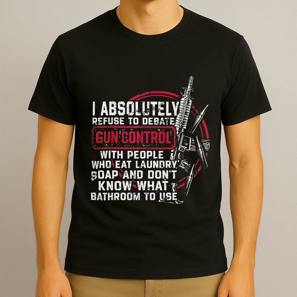 I Absolutely Refuse To Debate Gun Control With People T-Shirt