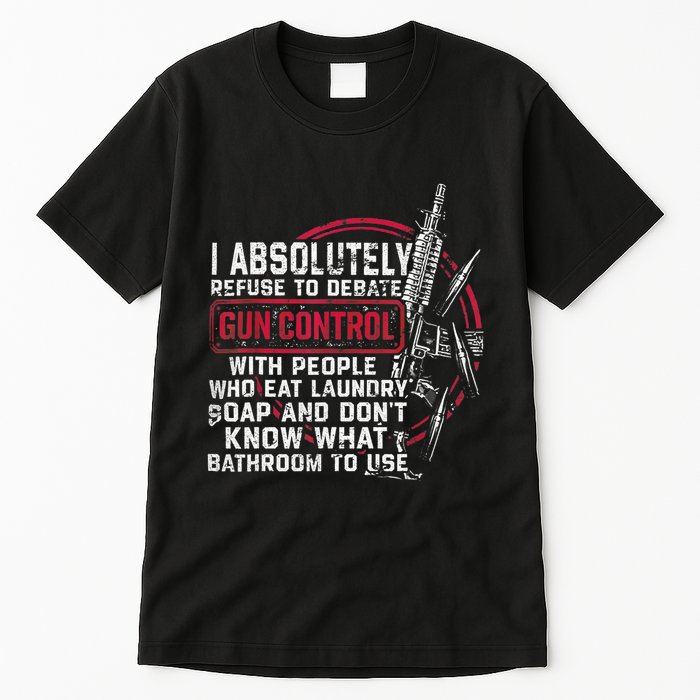 I Absolutely Refuse To Debate Gun Control With People Tall T-Shirt
