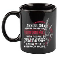 I Absolutely Refuse To Debate Gun Control With People 11oz C Handle Ceramic Mug