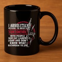 I Absolutely Refuse To Debate Gun Control With People 11oz C Handle Ceramic Mug