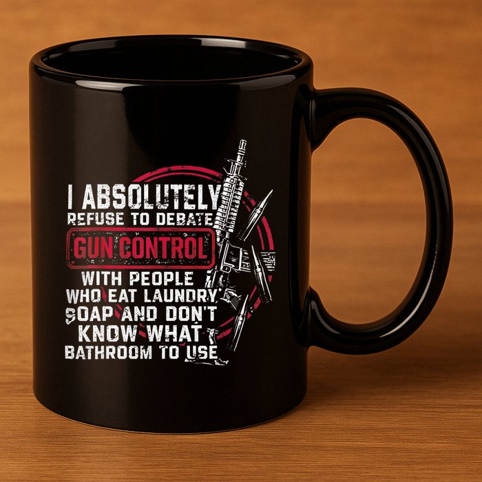 I Absolutely Refuse To Debate Gun Control With People 11oz C Handle Ceramic Mug