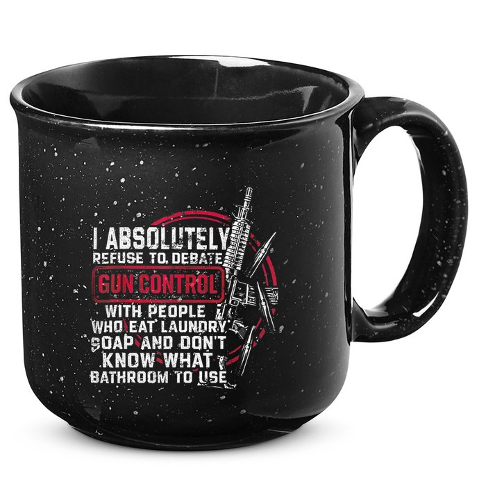 I Absolutely Refuse To Debate Gun Control With People 15oz Campfire Ceramic Mug