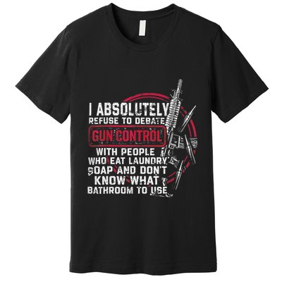 I Absolutely Refuse To Debate Gun Control With People Premium T-Shirt
