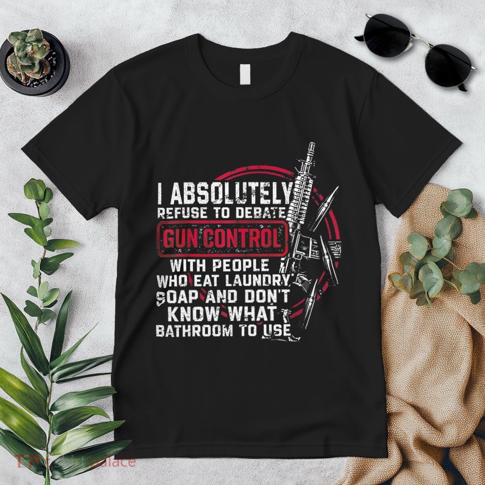 I Absolutely Refuse To Debate Gun Control With People Premium T-Shirt