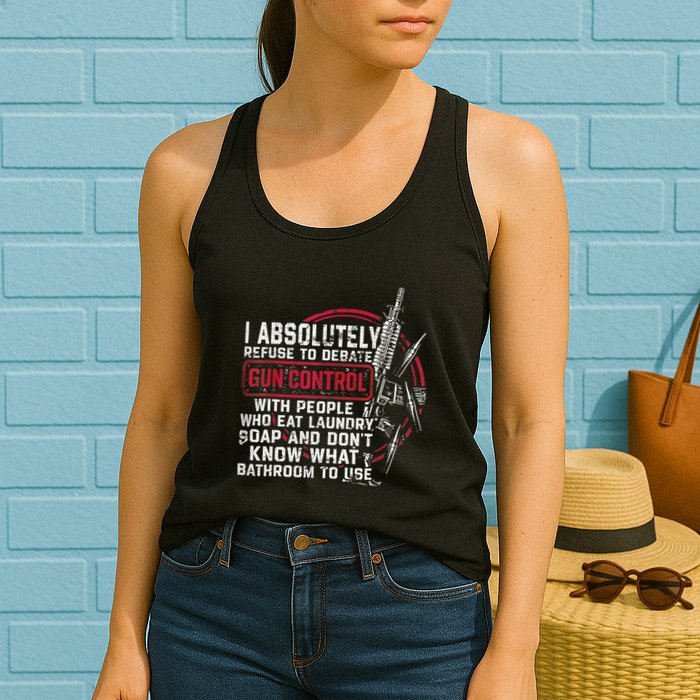 I Absolutely Refuse To Debate Gun Control With People Womens Tank Top