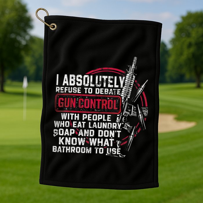 I Absolutely Refuse To Debate Gun Control With People Golf Towel