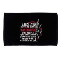 I Absolutely Refuse To Debate Gun Control With People Microfiber Hand Towel