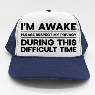 I'm Awake Respect My Privacy During This Difficult Time Gift Trucker Hat