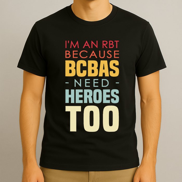 IM An Rbt Because Bcbas Need Heroes Too Behavior Technician T-Shirt