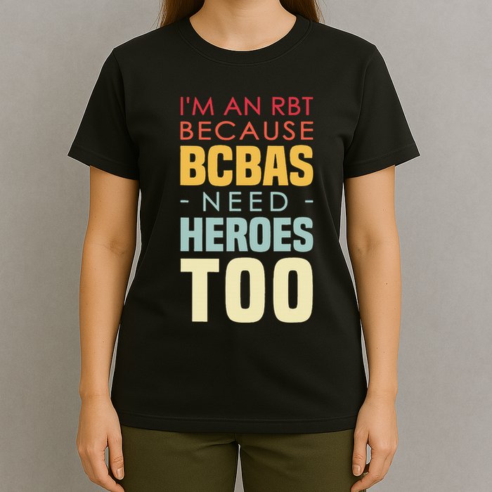 IM An Rbt Because Bcbas Need Heroes Too Behavior Technician T-Shirt