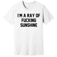 I'm A Ray Of Fucking Sunshine Premium T-Shirt