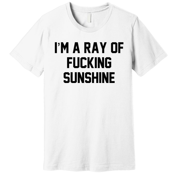 I'm A Ray Of Fucking Sunshine Premium T-Shirt