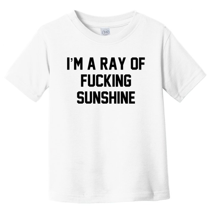 I'm A Ray Of Fucking Sunshine Toddler T-Shirt