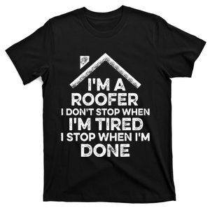 I'm A Roofer I Don't Stop When I'm Tired Funny Roofing Gift T-Shirt