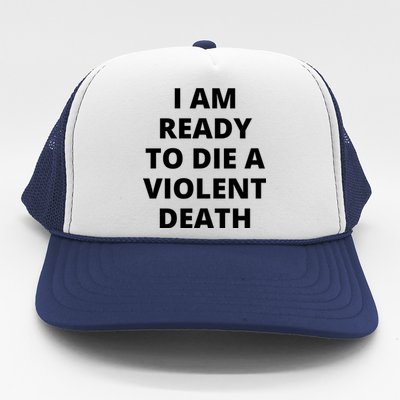 I Am Ready To Die A Violent Death,funny Trucker Hat