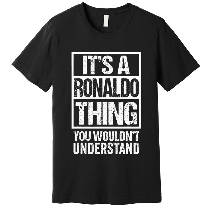 Its A R.O.N.A.L.D.O Thing You Wouldnt Understand First Name Premium T-Shirt