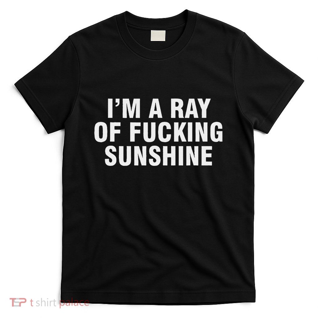 IM A Ray Of Fucking Sunshine T-Shirt