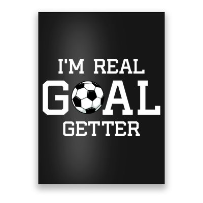 I'm A Real GOAL Getter Soccer Poster