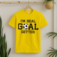 I'm A Real GOAL Getter Soccer T-Shirt
