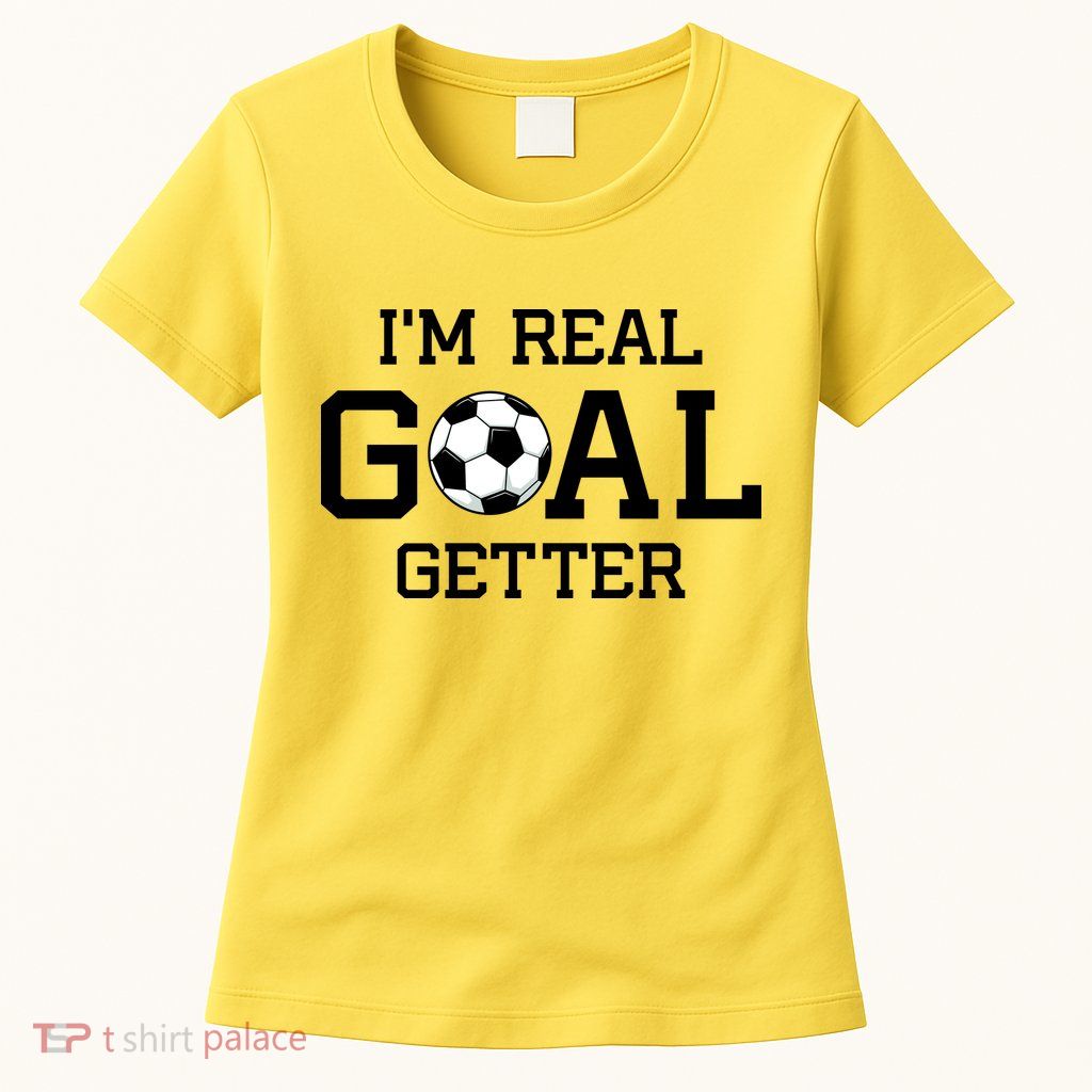 I'm A Real GOAL Getter Soccer Womens T-Shirt
