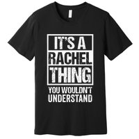 ItS A Rachel Thing You WouldnT Understand First Name Premium T-Shirt