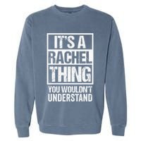ItS A Rachel Thing You WouldnT Understand First Name Garment-Dyed Sweatshirt