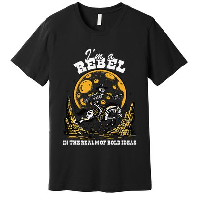 I’M A Rebel In The Realm Of Bold Ideas Funny Design Premium T-Shirt